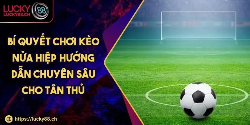 bí quyết chơi kèo nửa hiệp