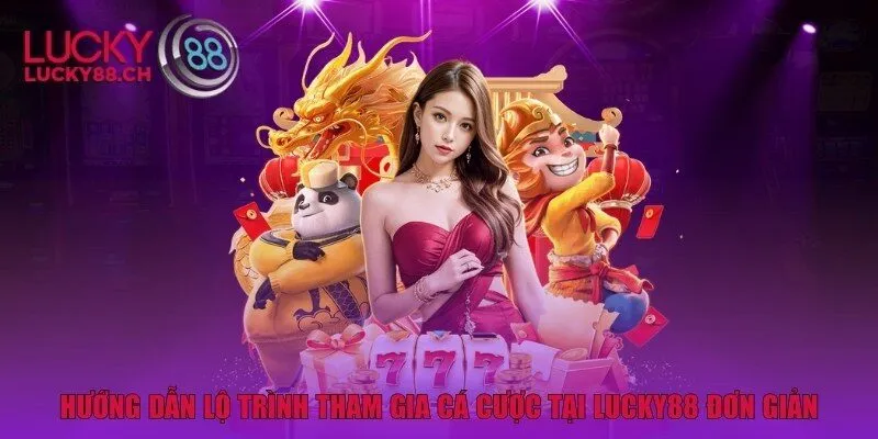 Hướng dẫn lộ trình tham gia cá cược tại Lucky88 đơn giản