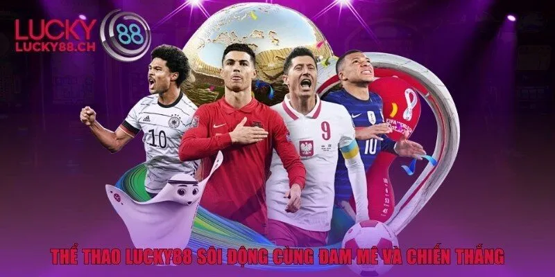 Thể Thao Lucky88 sôi động cùng đam mê và chiến thắng