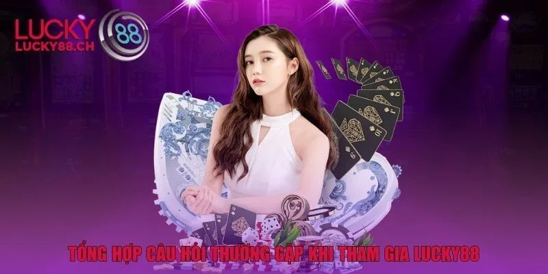 Tổng hợp câu hỏi thường gặp khi tham gia Lucky88